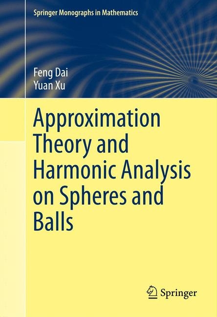 Approximation Theory and Harmonic Analysis on Spheres and Balls - Feng Dai, Yuan Xu