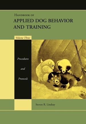 Handbook of Applied Dog Behavior and Training, Volume 3, Procedures and Protocols - 