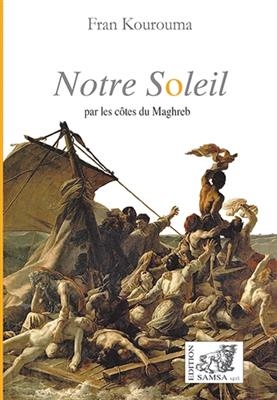 NOTRE SOLEIL  PAR LES COTES DU MAGHREB -  KOUROUMA FRAN