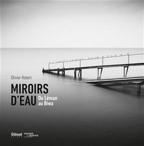 Olivier Robert : miroirs d'eau, du Léman au Biwa : exposition, Nyon, Musée du Léman, du 19 novembre 2015 au 28 févrie... - Olivier Robert