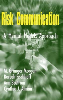 Risk Communication -  Cynthia J. Atman,  Ann Bostrom,  Baruch Fischhoff,  M. Granger Morgan