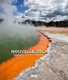 Nouvelle-Zélande : voyages aux antipodes sauvages - Arnaud Guérin