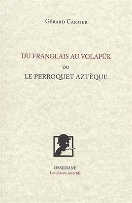 DU FRANGLAIS AU VOLAPUK OU LE PERROQUET -  CARTIER GERARD