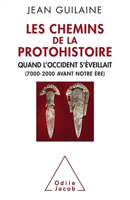 Les chemins de la protohistoire : quand l'Occident s'éveillait, 7000-2000 avant notre ère - Jean Guilaine