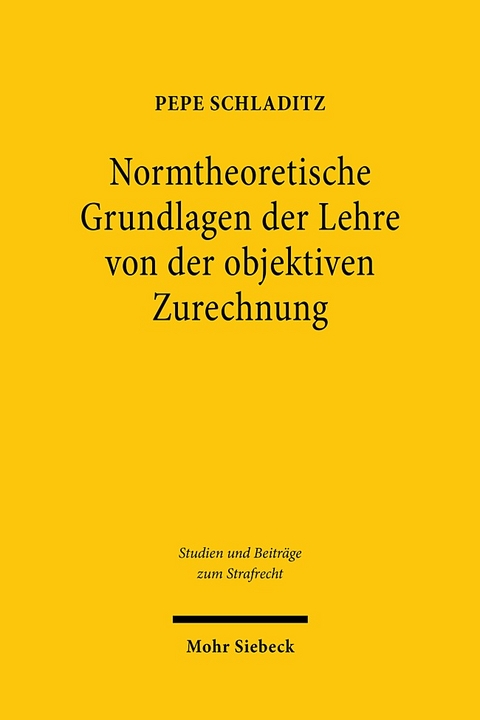 Normtheoretische Grundlagen der Lehre von der objektiven Zurechnung - Pepe Schladitz