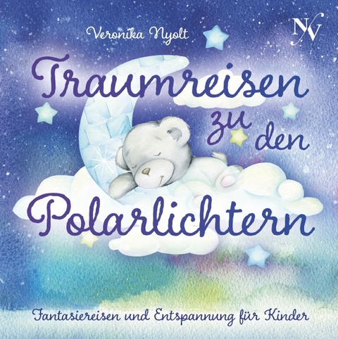 Traumreisen zu den Polarlichtern: Fantasiereisen und Entspannung für Kinder - Veronika Nyolt