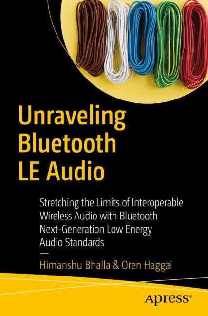 Unraveling Bluetooth LE Audio - Himanshu Bhalla, Oren Haggai