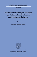 Exklusivvereinbarungen zwischen gesetzlichen Krankenkassen und Leistungserbringern. - Christine Gabriele Mattes