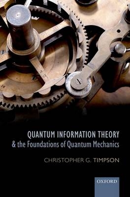 Quantum Information Theory and the Foundations of Quantum Mechanics -  Christopher G. Timpson