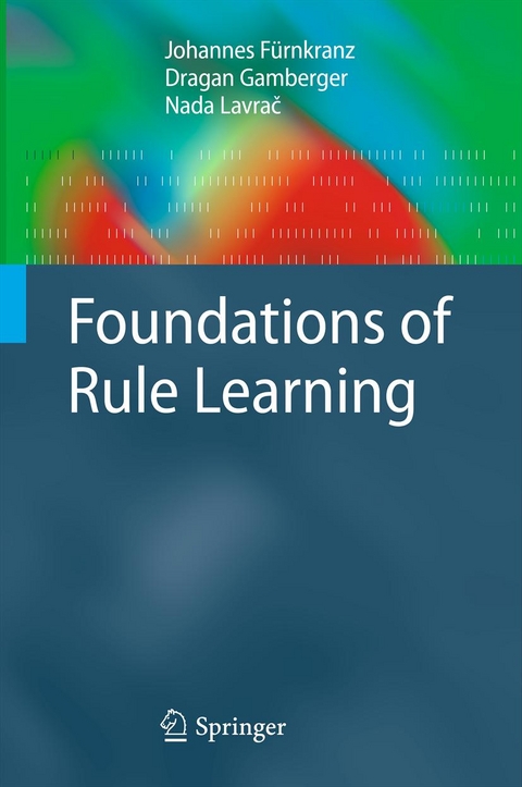 Foundations of Rule Learning - Johannes Fürnkranz, Dragan Gamberger, Nada Lavrač