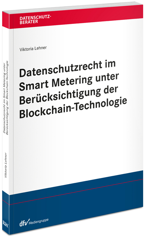 Datenschutzrecht im Smart Metering unter Berücksichtigung der Blockchain-Technologie - Viktoria Lehner