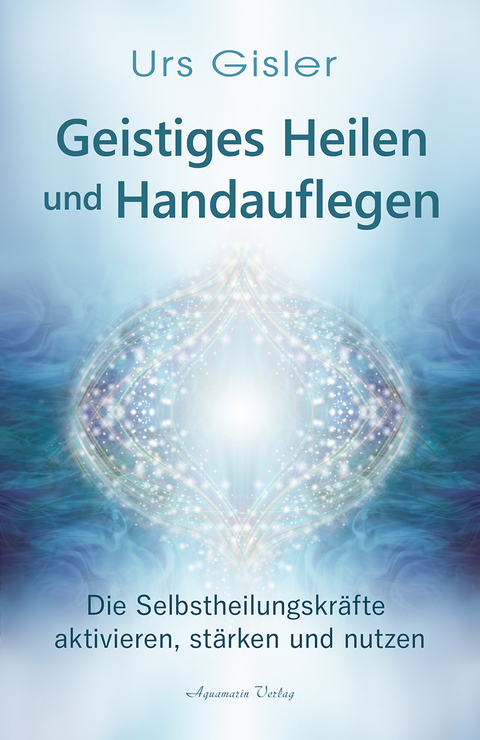 Geistiges Heilen und Handauflegen - Urs Gisler