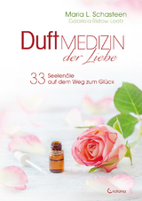 Duftmedizin der Liebe - 33 Seelenöle auf dem Weg zum Glück - Maria L. Schasteen