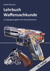 Lehrbuch Waffensachkunde - Lehrgangsausgabe mit Gesetzestexten - Busche, André