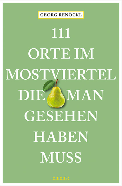 111 Orte im Mostviertel, die man gesehen haben muss - Georg Renöckl