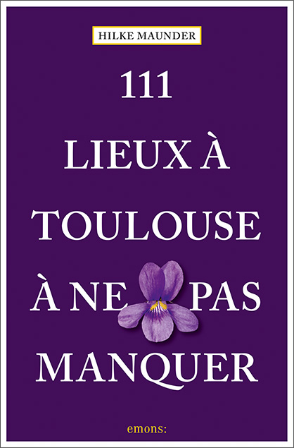 111 Lieux à Toulouse à ne pas manquer - Hilke Maunder