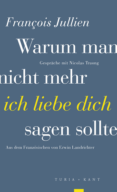 Warum man nicht mehr »ich liebe dich« sagen sollte - François Jullien