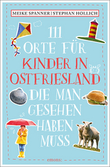 111 Orte für Kinder in Ostfriesland, die man gesehen haben muss - Stephan Hollich, Meike Spanner