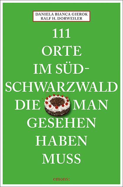 111 Orte im Südschwarzwald, die man gesehen haben muss - Ralf H. Dorweiler, Daniela Bianca Gierok