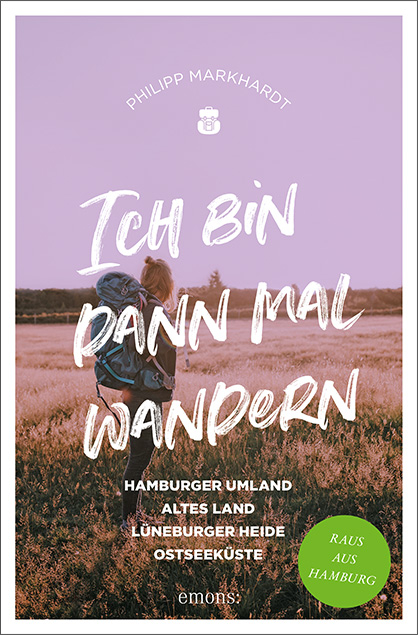 Ich bin dann mal wandern. Hamburger Umland, Altes Land, Lüneburger Heide, Nordseeküste - Philipp Markhardt