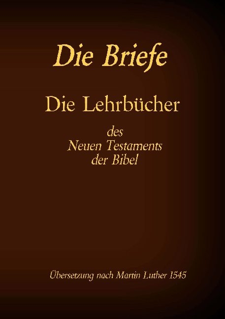 Die Briefe - Die Lehrbücher des Neues Testaments der Bibel - 