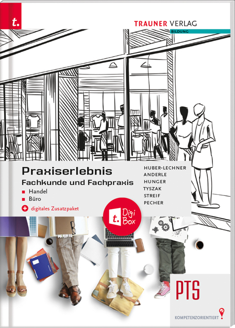 Praxiserlebnis - Fachkunde und Fachpraxis – Handel-Büro PTS + digitales Zusatzpaket - Alexandra Huber-Lechner, Peter Anderle, Gottfried Hunger, Kurt Pecher, Markus Streif, Günter Tyszak