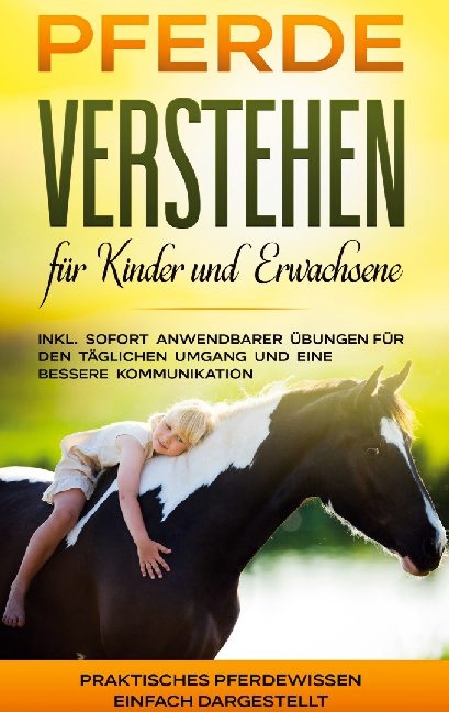 Pferde verstehen für Kinder und Erwachsene: Praktisches Pferdewissen einfach dargestellt - inkl. sofort anwendbarer Übungen für den täglichen Umgang und eine bessere Kommunikation - Mareike Friese