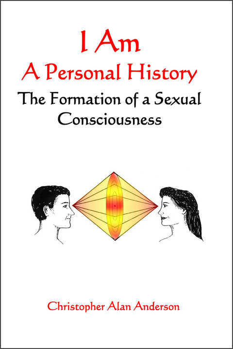 I Am: A Personal History--The Formation of a Sexual Consciousness -  Christopher Alan Anderson