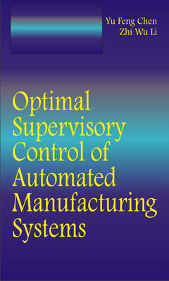 Optimal Supervisory Control of Automated Manufacturing Systems -  Yufeng Chen,  ZhiWu Li