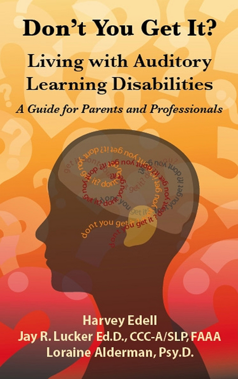 Don't You Get It? Living with Auditory Learning Disabilities -  Loraine Alderman,  Harvey Edell,  Jay R. Lucker