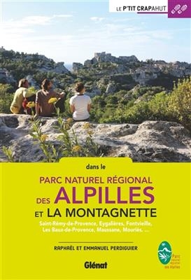 Dans le parc naturel régional des Alpilles et la Montagnette : Saint-Rémy-de-Provence, Eygalières, Fontvieille, Les B... - Raphaël Perdiguier, Emmanuel Perdiguier