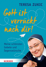 Gott ist verrückt nach dir! - Teresa Zukic