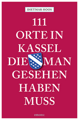 111 Orte in Kassel, die man gesehen haben muss - Hoos, Dietmar