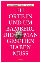 111 Orte in und um Bamberg, die man gesehen haben muss - Becht, Sabine; Talaron, Sven