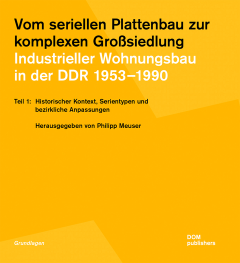 Vom seriellen Plattenbau zur komplexen Großsiedlung. Industrieller Wohnungsbau in der DDR 1953 –1990 - Jörg Blobelt, Philipp Meuser