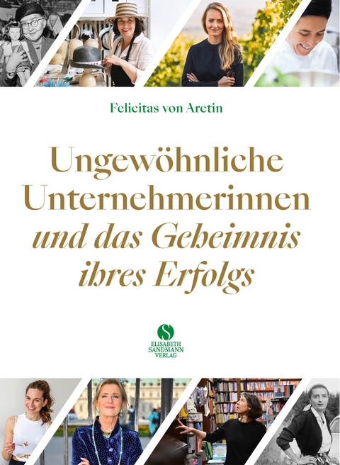 Ungewöhnliche Unternehmerinnen und das Geheimnis ihres Erfolgs - Felicitas von Aretin