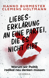 Liebeserklärung an eine Partei, die es nicht gibt - Hanno Burmester Holtmann  Clemens