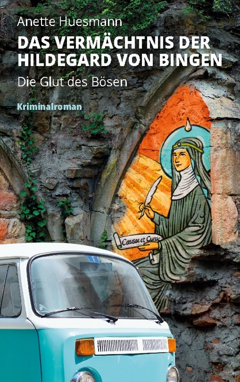 Das Vermächtnis der Hildegard von Bingen - Die Glut des Bösen - Anette Huesmann