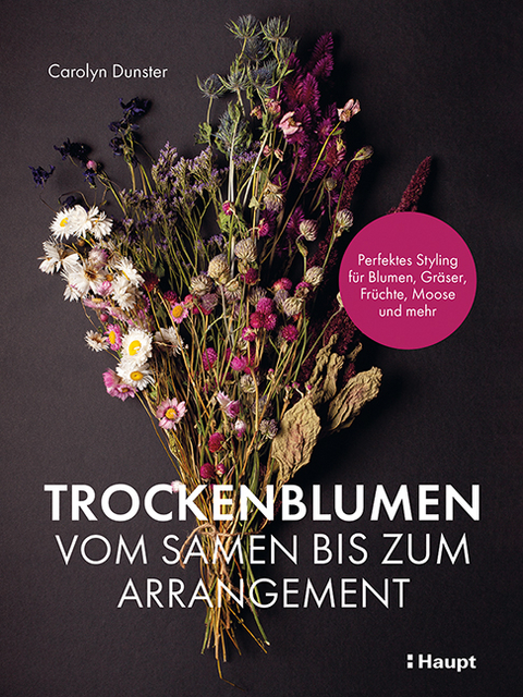 Trockenblumen – vom Samen bis zum Arrangement - Carolyn Dunster