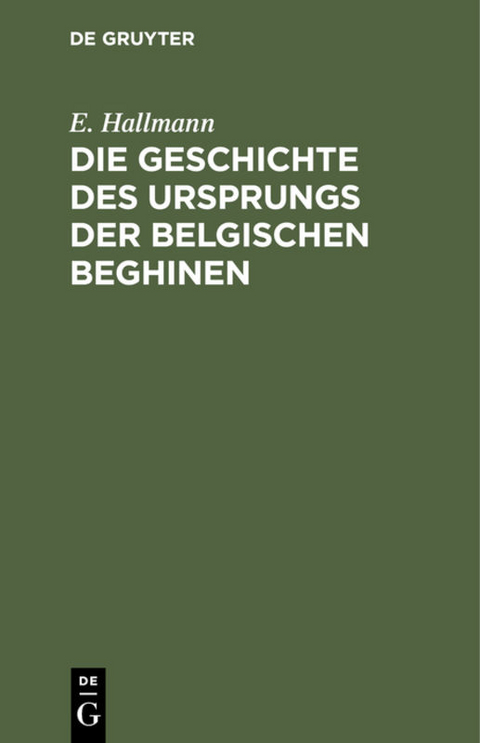 Die Geschichte des Ursprungs der belgischen Beghinen - E. Hallmann