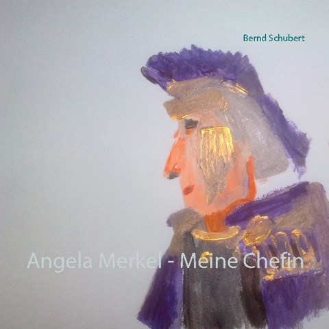 Angela Merkel - Meine Chefin - Bernd Schubert