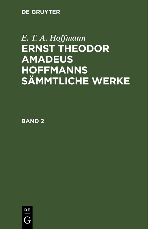 E. T. A. Hoffmann: Ernst Theodor Amadeus Hoffmanns sämmtliche Werke / E. T. A. Hoffmann: Ernst Theodor Amadeus Hoffmanns sämmtliche Werke. Band 2 - E. T. A. Hoffmann