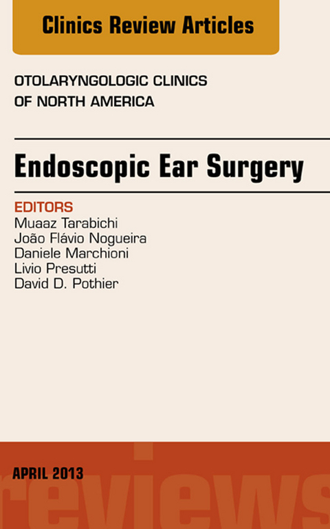 Endoscopic Ear Surgery, an Issue of Otolaryngologic Clinics -  Daniele Marchioni,  Joao Flavio Noguiera,  David D. Pothier,  Livio Presutti,  Muaaz Tarabichi