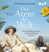 Der Atem der Welt. Johann Wolfgang Goethe und die Erfahrung der Natur - Stefan Bollmann