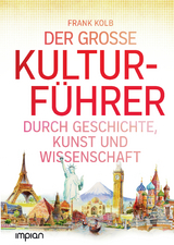 Der große Kulturführer durch Geschichte, Kunst und Wissenschaft - Frank Kolb