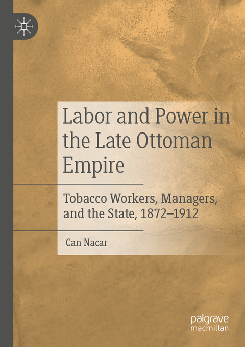 Labor and Power in the Late Ottoman Empire - Can Nacar