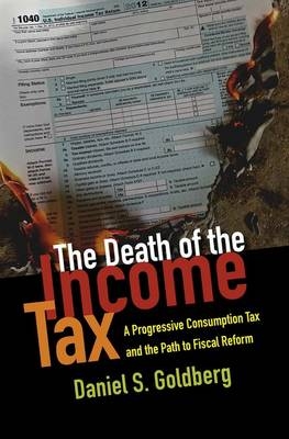 Death of the Income Tax -  Daniel S. Goldberg