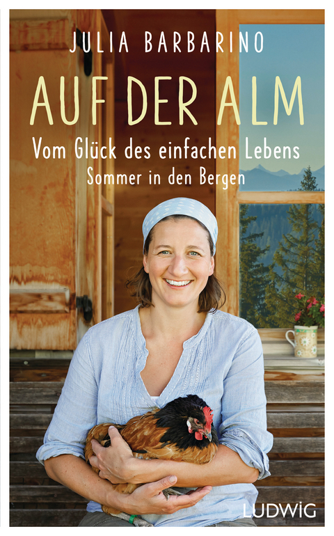 Auf der Alm – Vom Glück des einfachen Lebens - Julia Barbarino