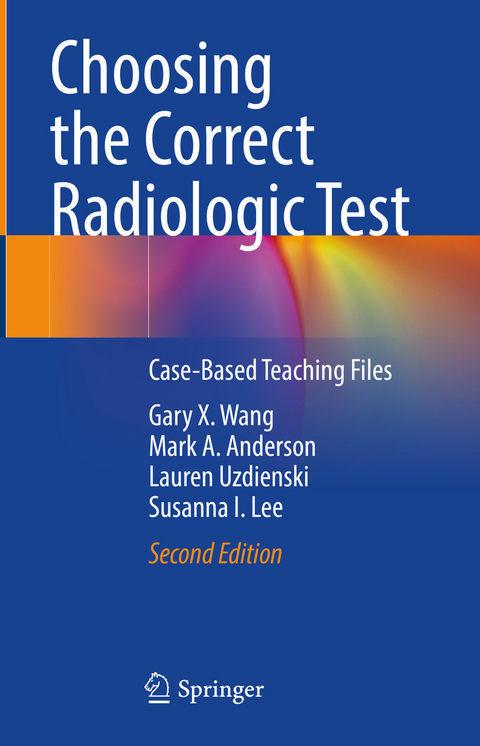 Choosing the Correct Radiologic Test - Gary X. Wang, Mark A. Anderson, Lauren Uzdienski, Susanna I. Lee