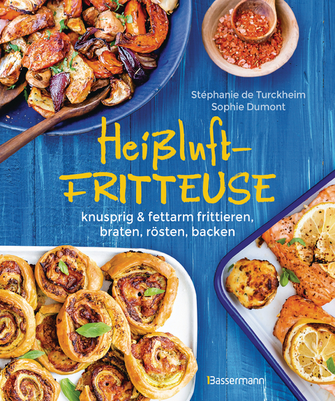 Heißluftfritteuse - knusprig & fettarm frittieren, braten, rösten, backen - neue Rezepte für den Airfryer für Fleisch, Fisch, Gemüse, Obst und Kuchen - Stéphanie de Turckheim